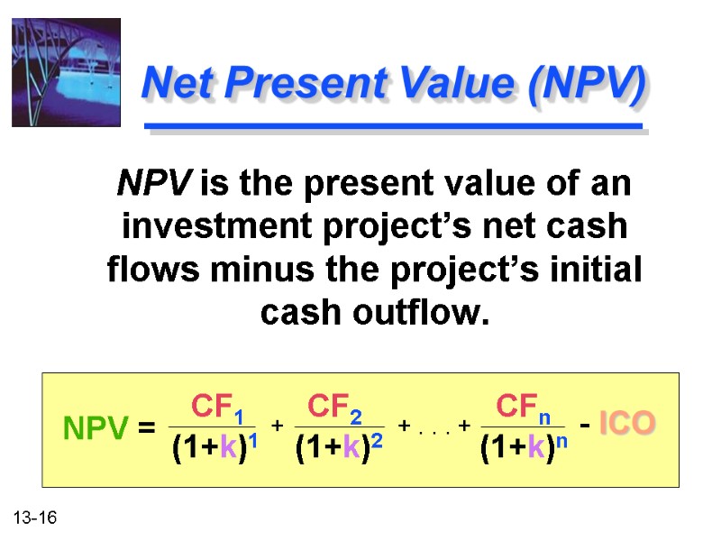 Net Present Value (NPV)   NPV is the present value of an investment